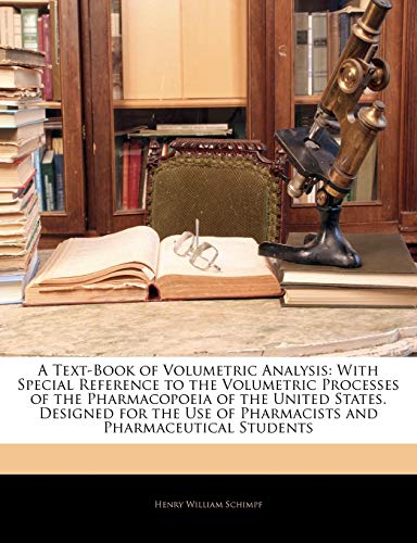 A Text-Book of Volumetric Analysis: With Special Reference to the Volumetric Processes of the Pharmacopoeia of the United States. Designed for the Use of Pharmacists and Pharmaceutical Students - Click to Buy