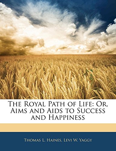 The Royal Path of Life: Or, Aims and AIDS to Success and Happiness - Click to Buy