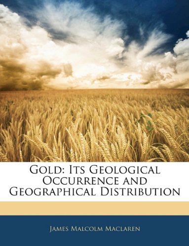 Gold: Its Geological Occurrence and Geographical Distribution - Click to Buy