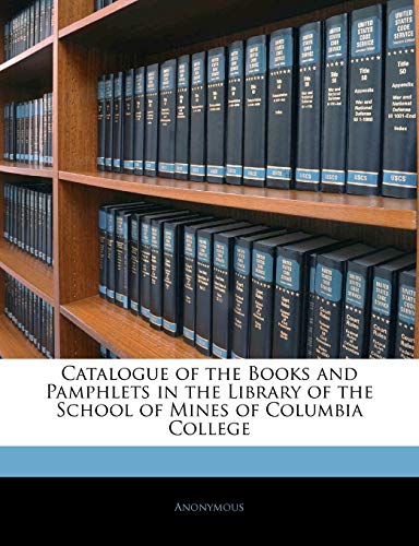 Catalogue of the Books and Pamphlets in the Library of the School of Mines of Columbia College - Click to Buy