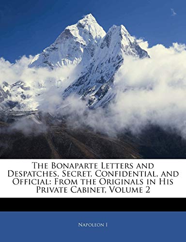 The Bonaparte Letters and Despatches, Secret, Confidential, and Official: From the Originals in His Private Cabinet, Volume 2 - Click to Buy