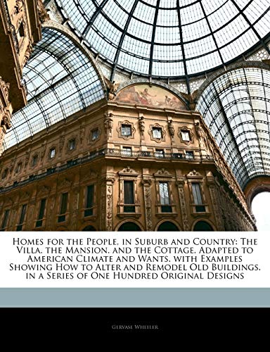 Homes for the People, in Suburb and Country: The Villa, the Mansion, and the Cottage, Adapted to American Climate and Wants. with Examples Showing How ... in a Series of One Hundred Original Designs - Click to Buy
