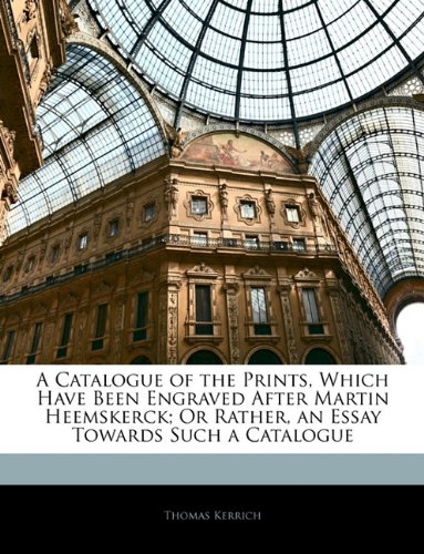 A Catalogue of the Prints, Which Have Been Engraved After Martin Heemskerck; Or Rather, an Essay Towards Such a Catalogue - Click to Buy