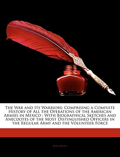 The War and Its Warriors: Comprising a Complete History of All the Operations of the American Armies in Mexico: With Biographical Sketches and a - Click to Buy