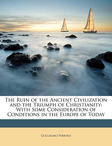 The Ruin of the Ancient Civilization and the Triumph of Christianity: With Some Consideration of Conditions in the Europe of Today - Click to Buy