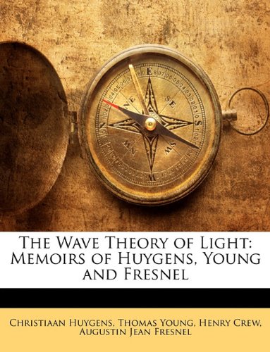 The Wave Theory of Light: Memoirs of Huygens, Young and Fresnel - Click to Buy