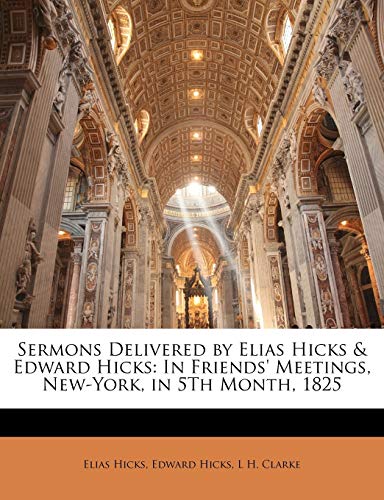 Sermons Delivered by Elias Hicks & Edward Hicks: In Friends' Meetings, New-York, in 5th Month, 1825 - Click to Buy