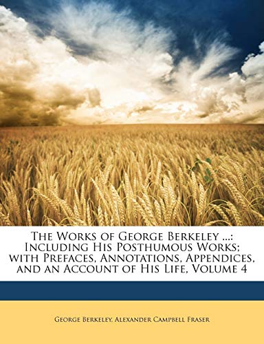 The Works of George Berkeley ...: Including His Posthumous Works; with Prefaces, Annotations, Appendices, and an Account of His Life, Volume 4 - Click to Buy