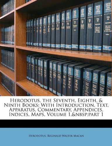 Herodotus, the Seventh, Eighth, & Ninth Books: With Introduction, Text, Apparatus, Commentary, Appendices, Indices, Maps, Volume 1, Part 1 - Click to Buy