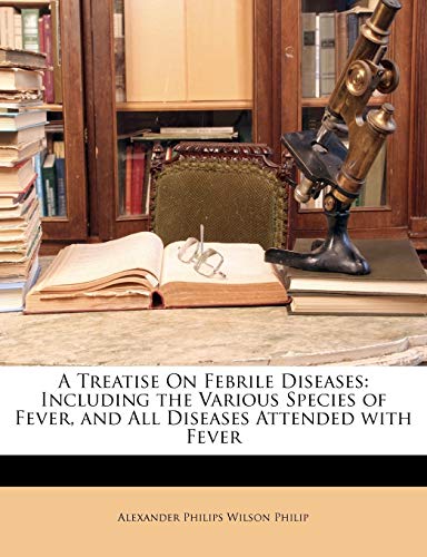 A Treatise On Febrile Diseases: Including the Various Species of Fever, and All Diseases Attended with Fever - Click to Buy