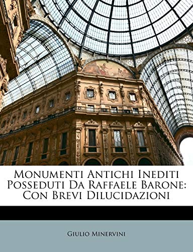 Monumenti Antichi Inediti Posseduti Da Raffaele Barone: Con Brevi Dilucidazioni (Italian Edition)