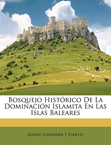Bosquejo Histórico De La Dominación Islamita En Las Islas Baleares (Spanish Edition)