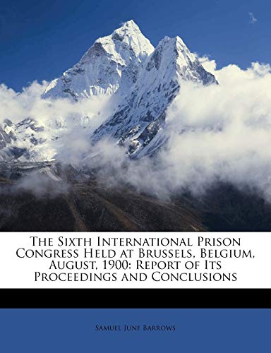 The Sixth International Prison Congress Held at Brussels, Belgium, August, 1900: Report of Its Proceedings and Conclusions - Click to Buy