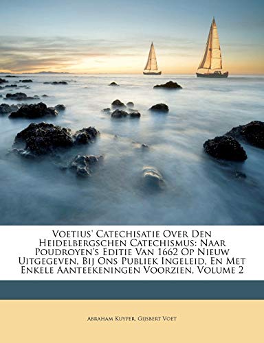 Voetius' Catechisatie Over Den Heidelbergschen Catechismus: Naar Poudroyen's Editie Van 1662 Op Nieuw Uitgegeven, Bij Ons Publiek Ingeleid, En Met Enkele Aanteekeningen Voorzien, Volume 2 - Click to Buy