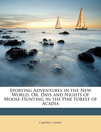 Sporting Adventures in the New World, Or, Days and Nights of Moose-Hunting in the Pine Forest of Acadia - Click to Buy