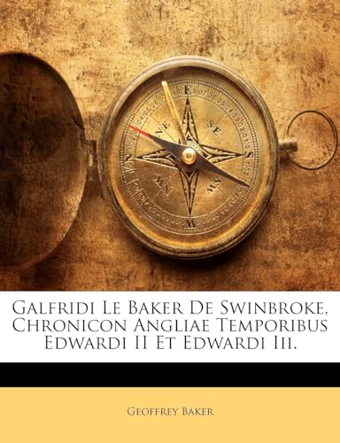Galfridi Le Baker de Swinbroke, Chronicon Angliae Temporibus Edwardi II Et Edwardi III.