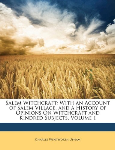 Salem Witchcraft: With an Account of Salem Village, and History of Opinions on Witchcraft and Kindred Subjects. Volume I - Click to Buy
