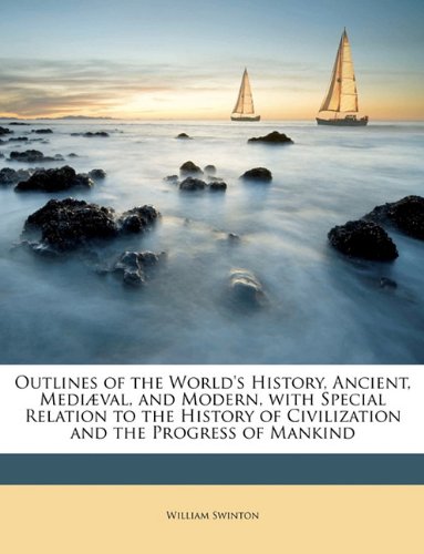 Outlines of the World's History, Ancient, Mediæval, and Modern, with Special Relation to the History of Civilization and the Progress of Mankind - Click to Buy