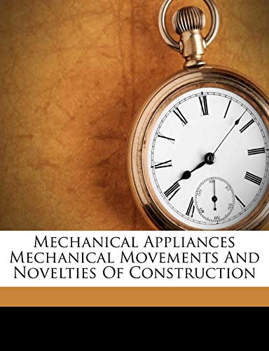 Mechanical Appliances Mechanical Movements and Novelties of Construction - Click to Buy