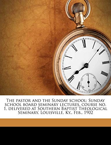 The Pastor and the Sunday School; Sunday School Board Seminary Lectures, Course No. 1, Delivered at Southern Baptist Theological Seminary, Louisville, Ky., Feb., 1902 - Click to Buy