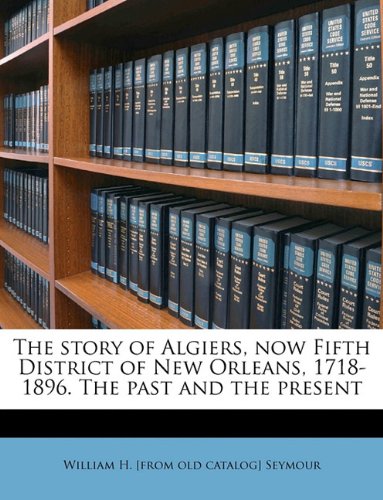 The Story of Algiers, Now Fifth District of New Orleans, 1718-1896. the Past and the Present - Click to Buy