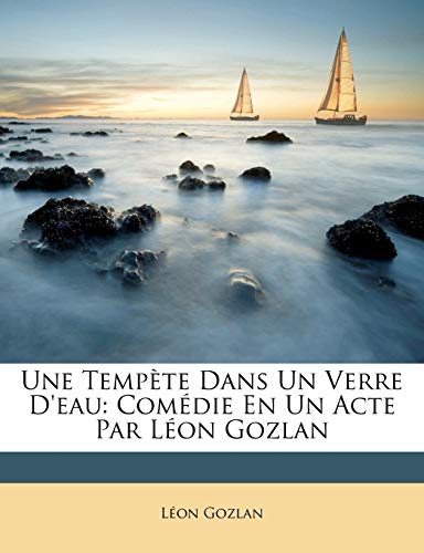 Une Tempète Dans Un Verre d'Eau: Comédie En Un Acte Par Léon Gozlan - Click to Buy