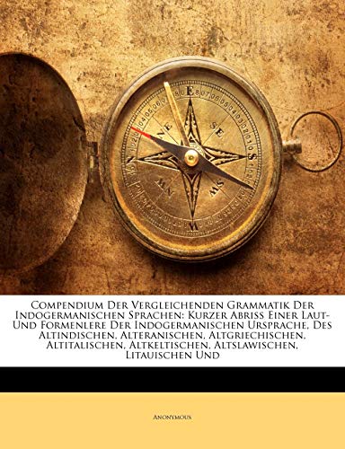 Compendium Der Vergleichenden Grammatik Der Indogermanischen Sprachen: Kurzer Abriss Einer Laut- Und Formenlere Der Indogermanischen Ursprache, Des ... Altkeltischen, Altslawischen, Litauischen Und - Click to Buy