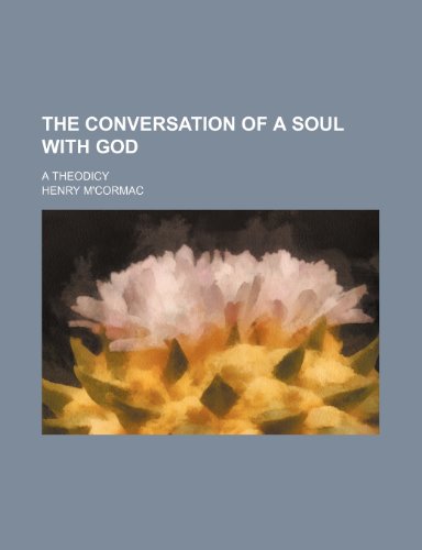 The Conversation of a Soul with God; A Theodicy - Click to Buy