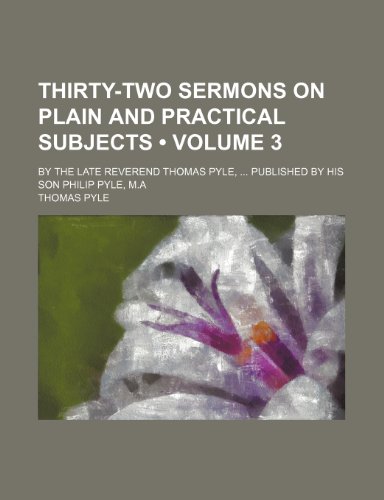 Thirty-two sermons on plain and practical subjects (Volume 3); By the late Reverend Thomas Pyle, Published by his son Philip Pyle, M.A - Click to Buy