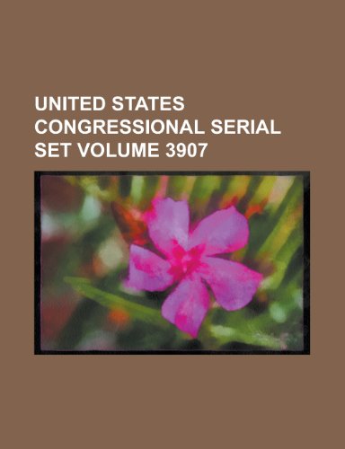 United States Congressional Serial Set Volume 3907 - Click to Buy