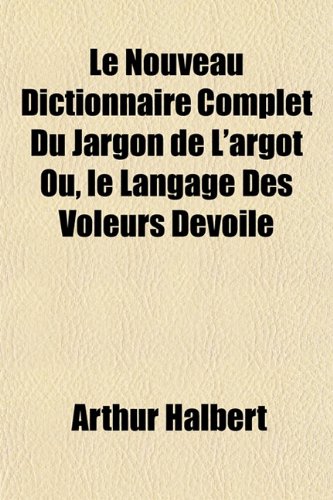 Le Nouveau Dictionnaire Complet Du Jargon de L'Argot Ou, Le Langage Des Voleurs Devoile - Click to Buy