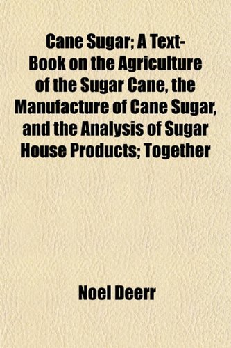 Cane Sugar; A Text-Book on the Agriculture of the Sugar Cane, the Manufacture of Cane Sugar, and the Analysis of Sugar House Products; Together - Click to Buy