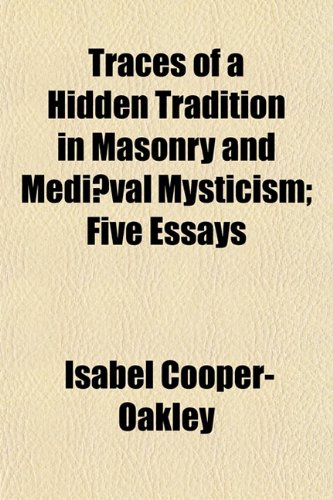 Traces of a Hidden Tradition in Masonry and Mediæval Mysticism; Five Essays - Click to Buy
