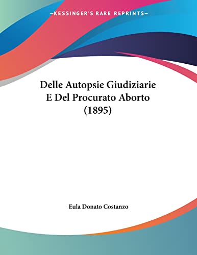 Delle Autopsie Giudiziarie E Del Procurato Aborto (1895) (Italian Edition) - Click to Buy