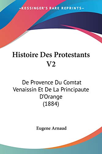 Histoire Des Protestants V2: De Provence Du Comtat Venaissin Et De La Principaute D'Orange (1884) (French Edition) - Click to Buy