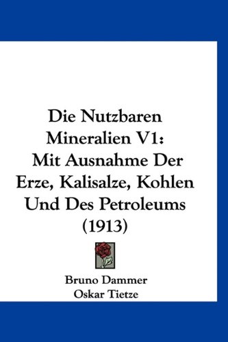 Die Nutzbaren Mineralien V1: Mit Ausnahme Der Erze, Kalisalze, Kohlen Und Des Petroleums (1913) - Click to Buy