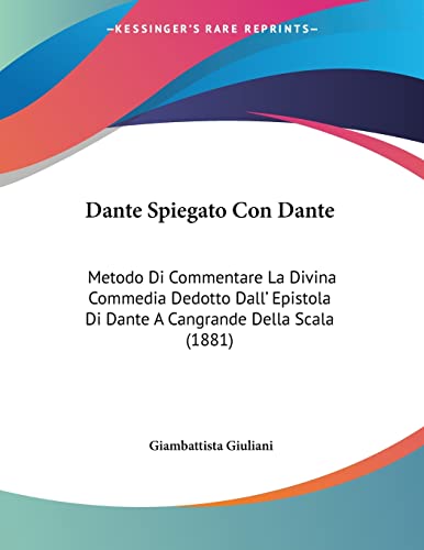 Dante Spiegato Con Dante: Metodo Di Commentare La Divina Commedia Dedotto Dall' Epistola Di Dante A Cangrande Della Scala (1881) (Italian Edition) - Click to Buy