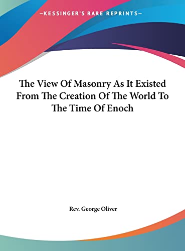 The View Of Masonry As It Existed From The Creation Of The World To The Time Of Enoch