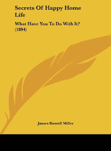 Secrets Of Happy Home Life: What Have You To Do With It? (1894) - Click to Buy