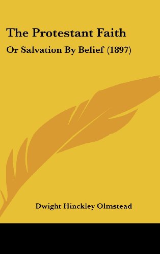The Protestant Faith: Or Salvation By Belief (1897) - Click to Buy