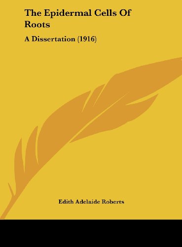 The Epidermal Cells Of Roots: A Dissertation (1916) - Click to Buy