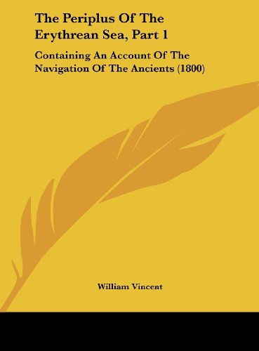 The Periplus Of The Erythrean Sea, Part 1: Containing An Account Of The Navigation Of The Ancients (1800) - Click to Buy