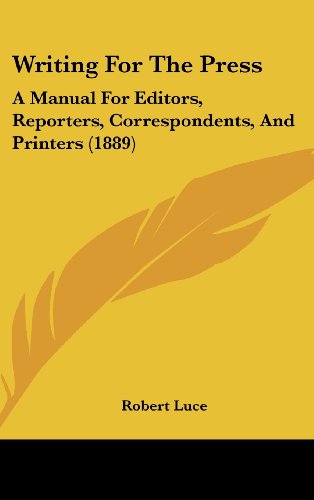 Writing For The Press: A Manual For Editors, Reporters, Correspondents, And Printers (1889) - Click to Buy