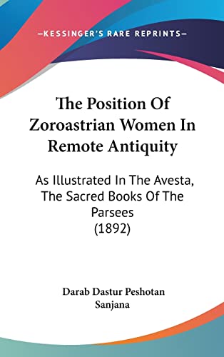 The Position Of Zoroastrian Women In Remote Antiquity: As Illustrated In The Avesta, The Sacred Books Of The Parsees (1892)