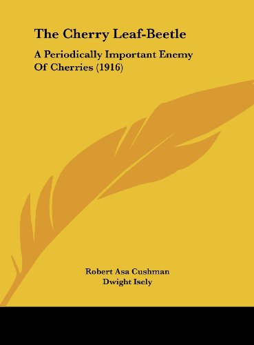 The Cherry Leaf-Beetle: A Periodically Important Enemy Of Cherries (1916) - Click to Buy