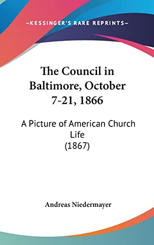 The Council in Baltimore, October 7-21, 1866: A Picture of American Church Life (1867) - Click to Buy