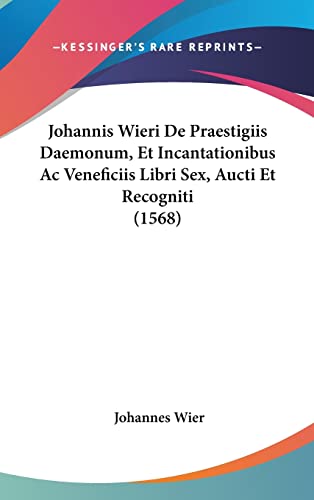 Johannis Wieri De Praestigiis Daemonum, Et Incantationibus Ac Veneficiis Libri Sex, Aucti Et Recogniti (1568) - Click to Buy