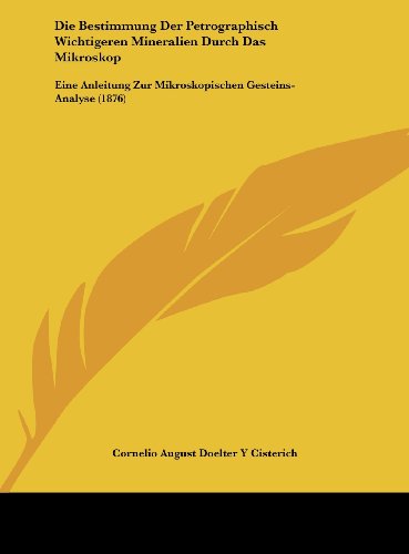 Die Bestimmung Der Petrographisch Wichtigeren Mineralien Durch Das Mikroskop: Eine Anleitung Zur Mikroskopischen Gesteins-Analyse (1876) - Click to Buy