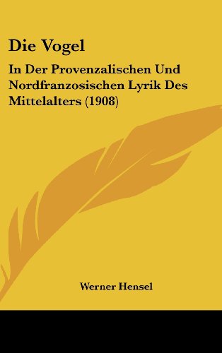 Die Vogel: In Der Provenzalischen Und Nordfranzosischen Lyrik Des Mittelalters (1908) (German Edition) - Click to Buy