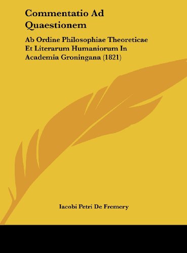 Commentatio Ad Quaestionem: AB Ordine Philosophiae Theoreticae Et Literarum Humaniorum in Academia Groningana (1821) - Click to Buy